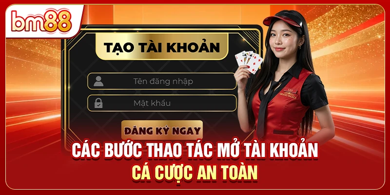 Các bước thao tác mở tài khoản cá cược an toàn