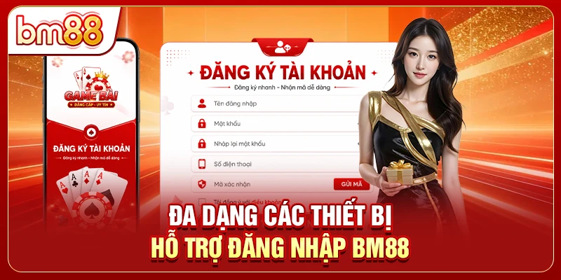 Đa dạng các thiết bị hỗ trợ đăng nhập BM88