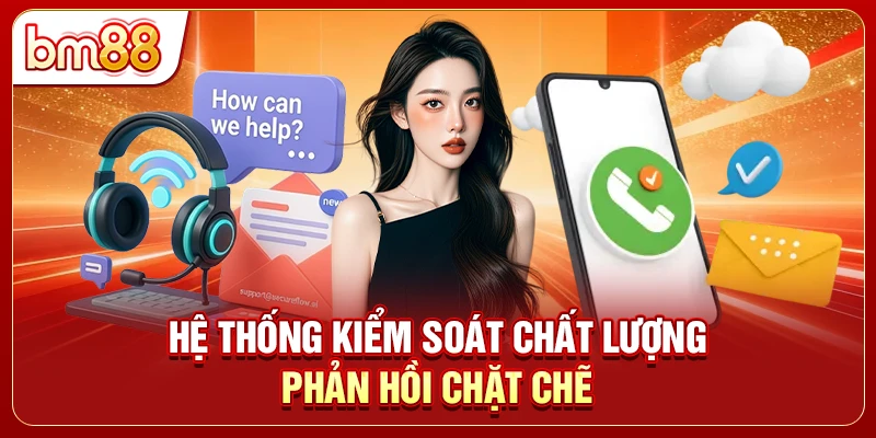 Hệ thống kiểm soát chất lượng phản hồi chặt chẽ