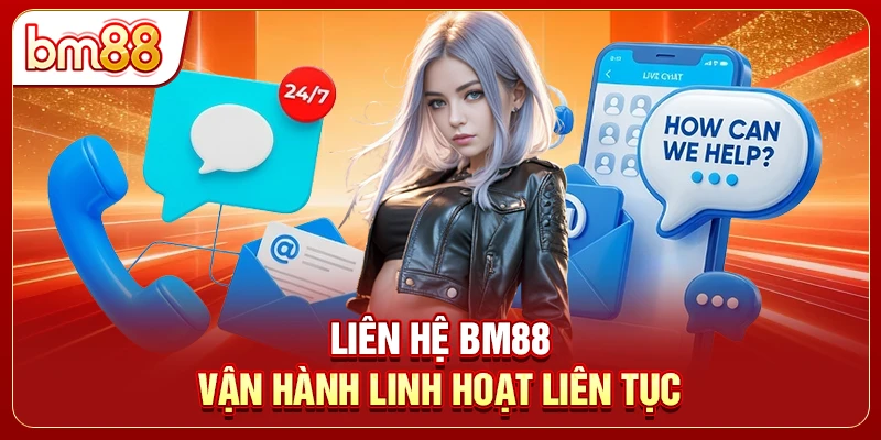Liên hệ BM88 vận hành linh hoạt liên tục